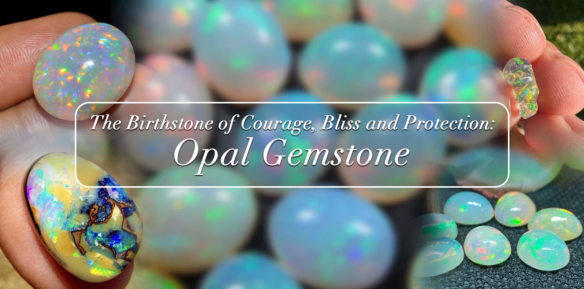 The Birthstone of Courage, Bliss, and Protection: Opal Gemstone